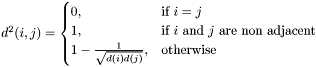 $ \qquad d^2(i,j)=\begin{cases} 0,&\text{if $i=j$}\\ 1,&\text{if $i$ and $j$ are non adjacent}\\ 1-\frac{1}{\sqrt{d(i)d(j)}},&\text{otherwise} \end{cases} $