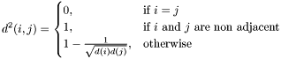 \[ d^2(i,j)=\begin{cases} 0,&\text{if $i=j$}\\ 1,&\text{if $i$ and $j$ are non adjacent}\\ 1-\frac{1}{\sqrt{d(i)d(j)}},&\text{otherwise} \end{cases}\]