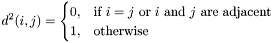 \[ d^2(i,j)=\begin{cases} 0,&\text{if $i=j$ or $i$ and $j$ are adjacent}\\ 1,&\text{otherwise} \end{cases} \]