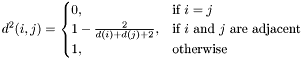 \[ d^2(i,j)=\begin{cases} 0,&\text{if $i=j$}\\ 1-\frac{2}{d(i)+d(j)+2},&\text{if $i$ and $j$ are adjacent}\\ 1,&\text{otherwise} \end{cases} \]