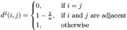 $ \qquad d^2(i,j)=\begin{cases} 0,&\text{if $i=j$}\\ 1-\frac{2}{n},&\text{if $i$ and $j$ are adjacent}\\ 1,&\text{otherwise} \end{cases} $