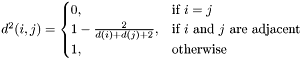 $ \qquad d^2(i,j)=\begin{cases} 0,&\text{if $i=j$}\\ 1-\frac{2}{d(i)+d(j)+2},&\text{if $i$ and $j$ are adjacent}\\ 1,&\text{otherwise} \end{cases} $